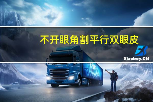 不开眼角割平行双眼皮(做平行型双眼皮必须要开眼角吗)
