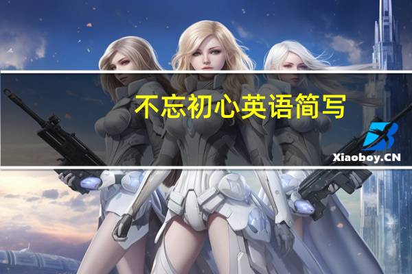 不忘初心英语简写