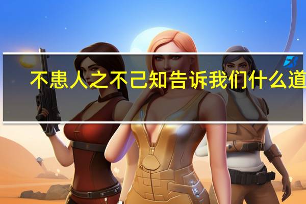不患人之不己知告诉我们什么道理