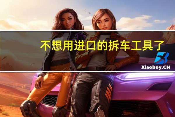 不想用进口的拆车工具了，求推荐国内的好品牌