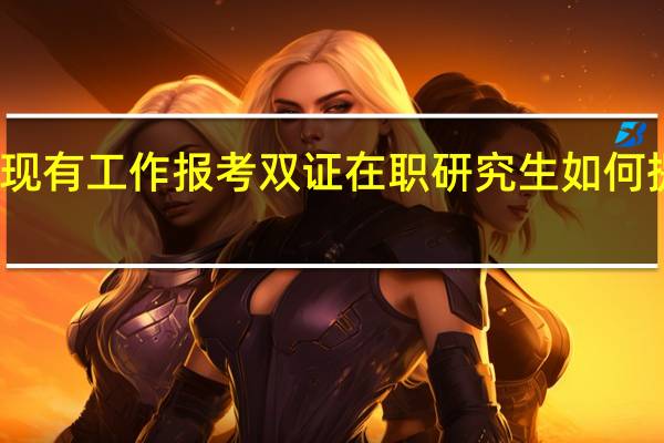 不放弃现有工作报考双证在职研究生如何提升成绩水平