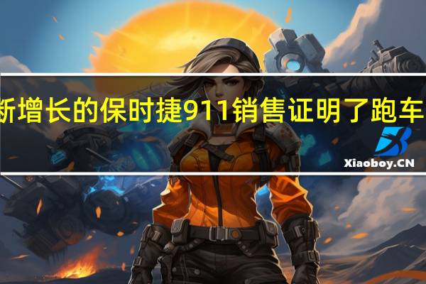 不断增长的保时捷911销售证明了跑车远未消亡