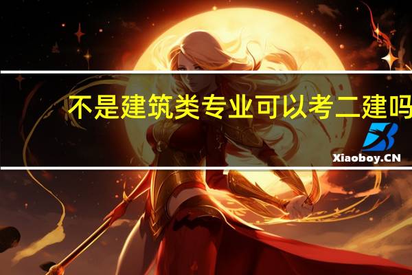 不是建筑类专业可以考二建吗