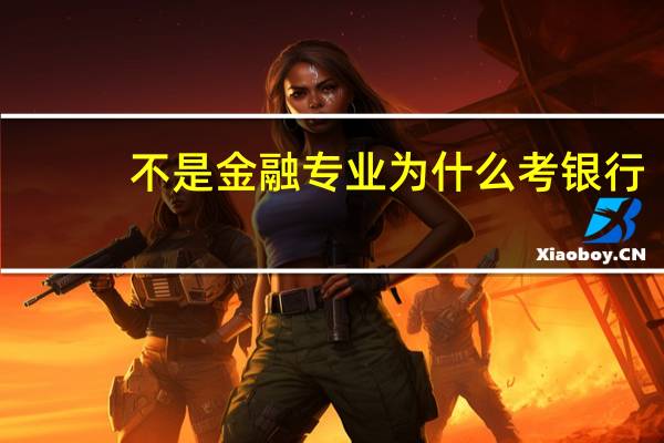 不是金融专业为什么考银行