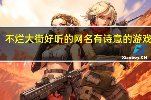 不烂大街好听的网名 有诗意的游戏名字