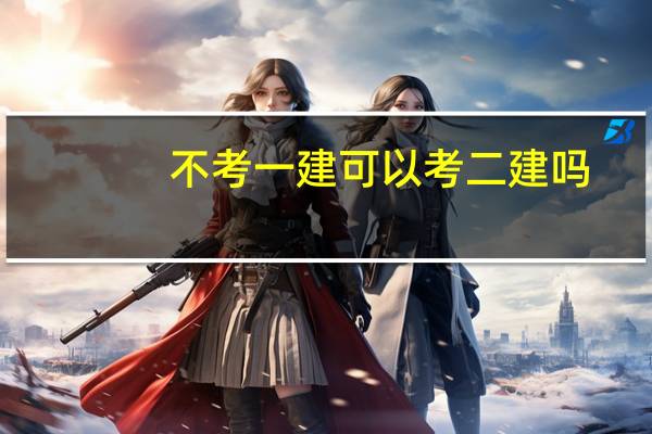 不考一建可以考二建吗
