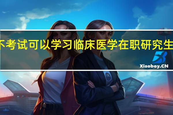 不考试可以学习临床医学在职研究生课程吗