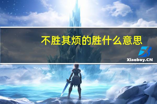 不胜其烦的胜什么意思
