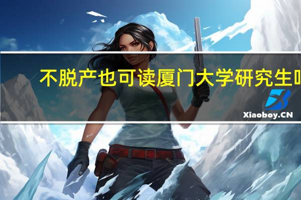 不脱产也可读厦门大学研究生吗