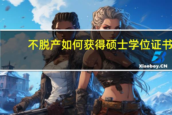 不脱产如何获得硕士学位证书
