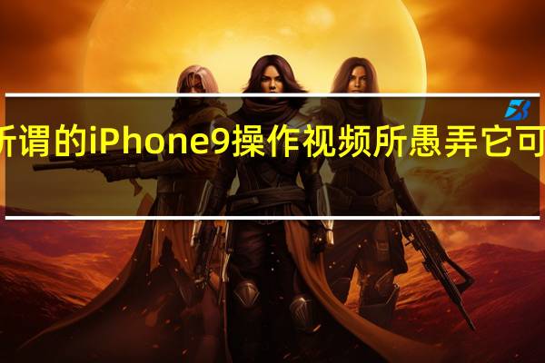 不要被所谓的iPhone 9操作视频所愚弄 它可能是一个定制