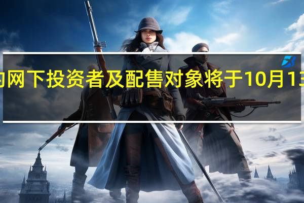 不达适当性标准的网下投资者及配售对象将于10月13日后被暂停权限或注销