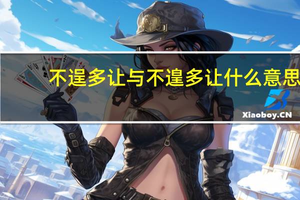 不逞多让与不遑多让什么意思（不逞多让）