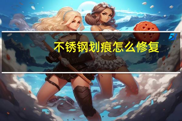 不锈钢划痕怎么修复