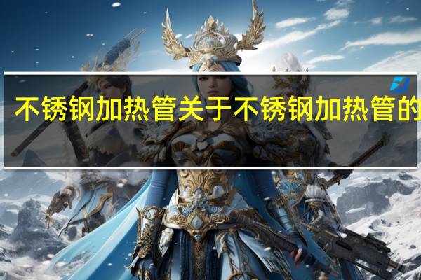 不锈钢加热管 关于不锈钢加热管的介绍