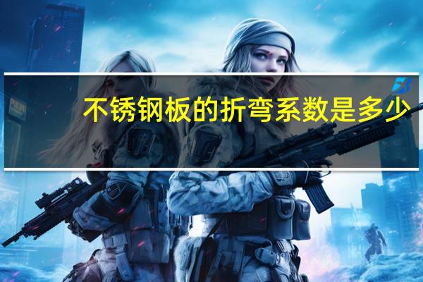 不锈钢板的折弯系数是多少