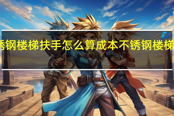 不锈钢楼梯扶手怎么算成本 不锈钢楼梯扶手价格