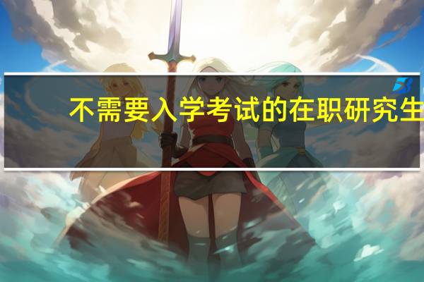 不需要入学考试的在职研究生