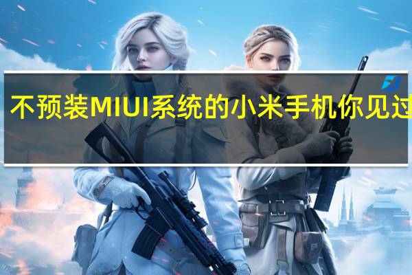 不预装MIUI系统的小米手机你见过几款