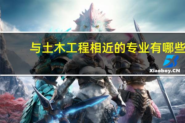 与土木工程相近的专业有哪些