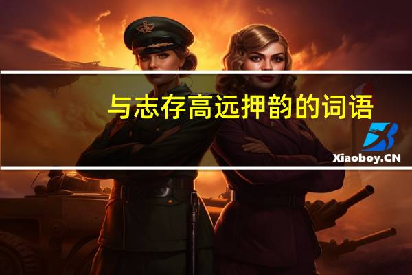 与志存高远押韵的词语（志存高远 下一句押韵的是什么）