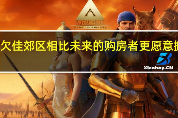 与 欠佳 郊区相比 未来的购房者更愿意搬到该国