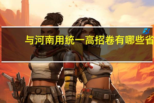 与河南用统一高招卷有哪些省