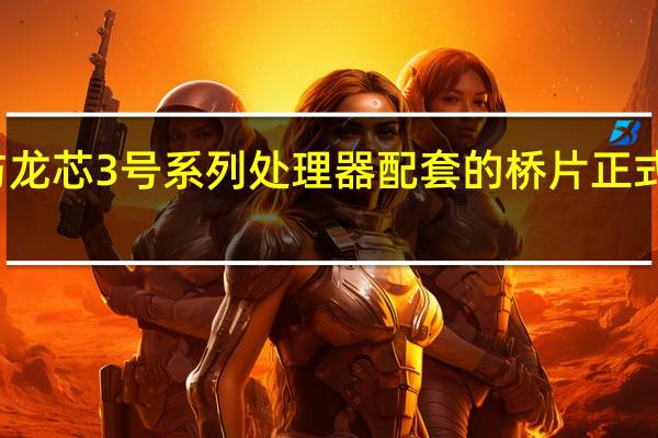 与龙芯3号系列处理器配套的桥片正式发布了