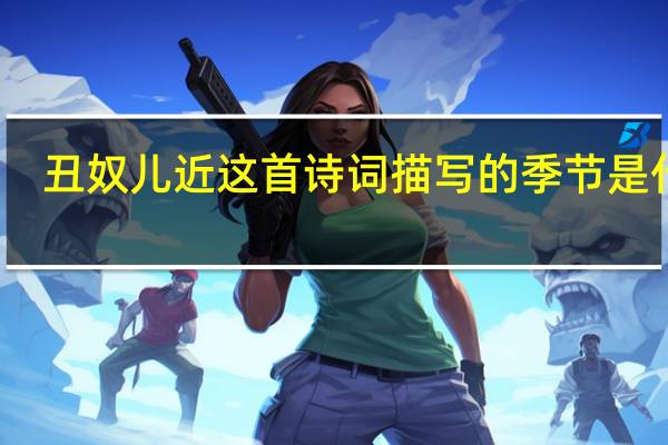 丑奴儿近这首诗词描写的季节是什么
