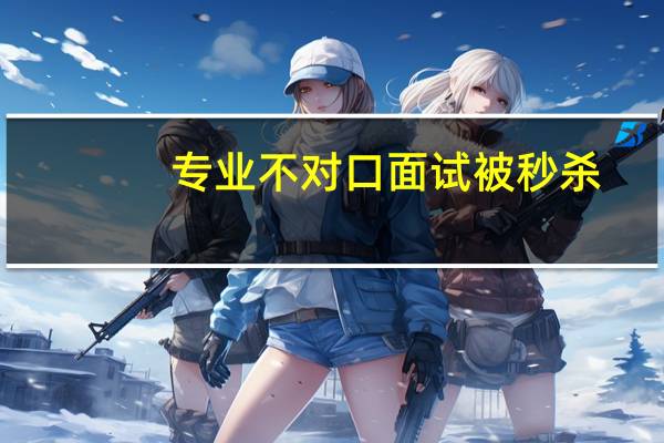 专业不对口面试被秒杀