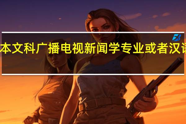 专业人士进!!!一本 文科 广播电视新闻学专业或者汉语言专业 哪个大学比较好呢!!!!急啊!!!!