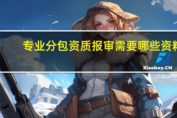 专业分包资质报审需要哪些资料