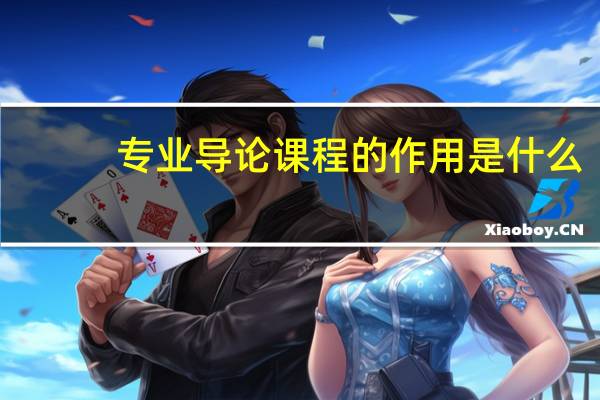 专业导论课程的作用是什么