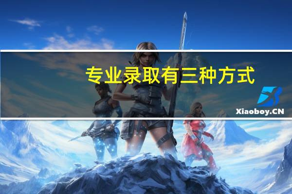 专业录取有三种方式