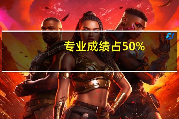 专业成绩占50%，文化成绩占50%；文化成绩、专业成绩均按满分750分制折算是什么意思