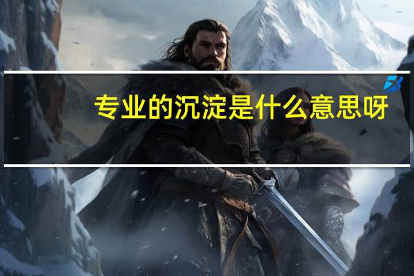 专业的沉淀是什么意思呀