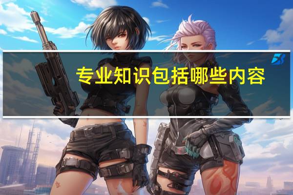 专业知识包括哪些内容