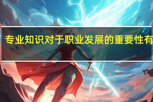 专业知识对于职业发展的重要性有哪些