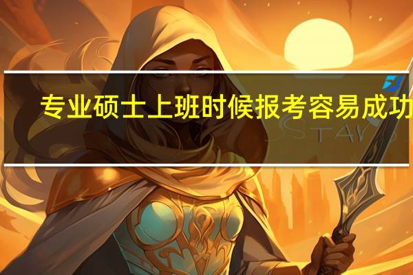 专业硕士上班时候报考容易成功吗