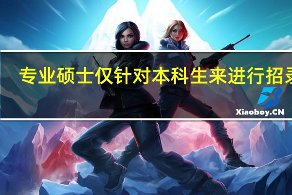 专业硕士仅针对本科生来进行招录吗