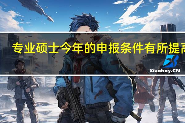 专业硕士今年的申报条件有所提高吗
