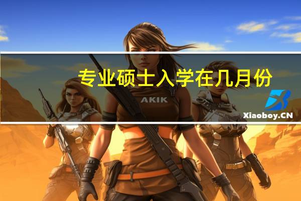 专业硕士入学在几月份