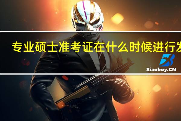 专业硕士准考证在什么时候进行发放