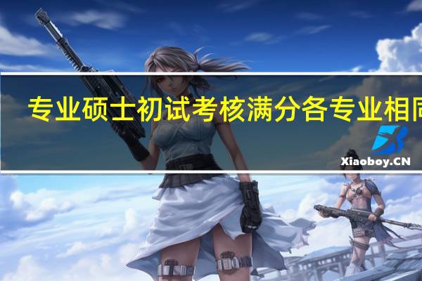 专业硕士初试考核满分各专业相同吗