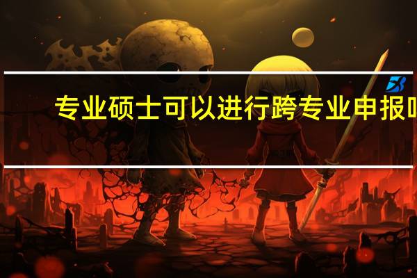 专业硕士可以进行跨专业申报吗