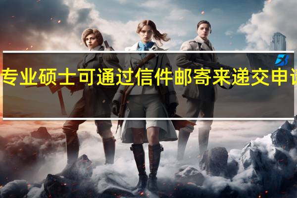 专业硕士可通过信件邮寄来递交申请表吗