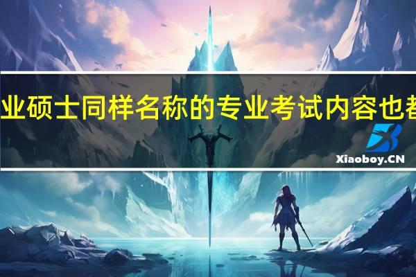 专业硕士同样名称的专业考试内容也都一样吗