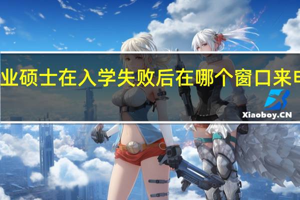 专业硕士在入学失败后在哪个窗口来申请调剂