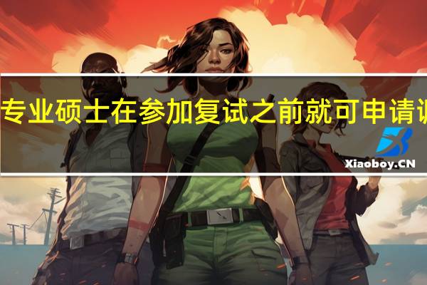 专业硕士在参加复试之前就可申请调剂吗