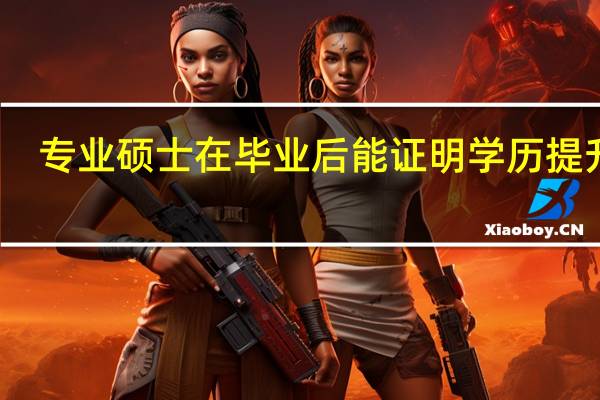 专业硕士在毕业后能证明学历提升吗